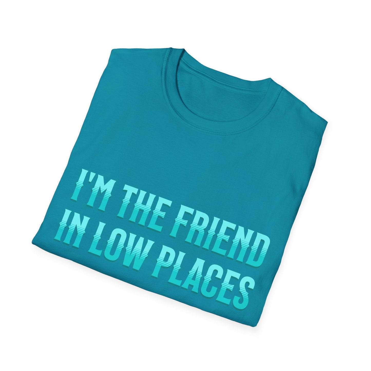 I'm the Friend in Low Places Teal Unisex Softstyle T-Shirt