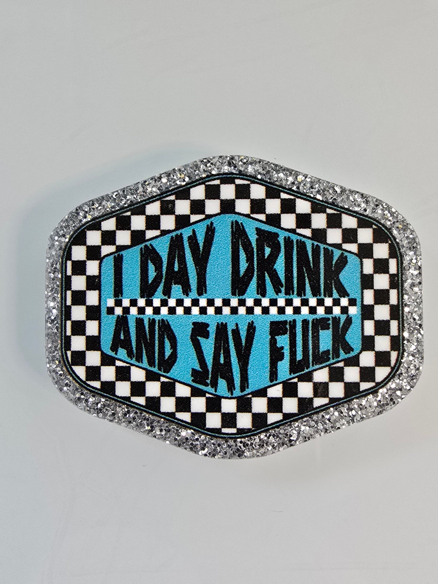 Acrylic Glitter Flatbacks- I Day Drink and I Say F*ck
