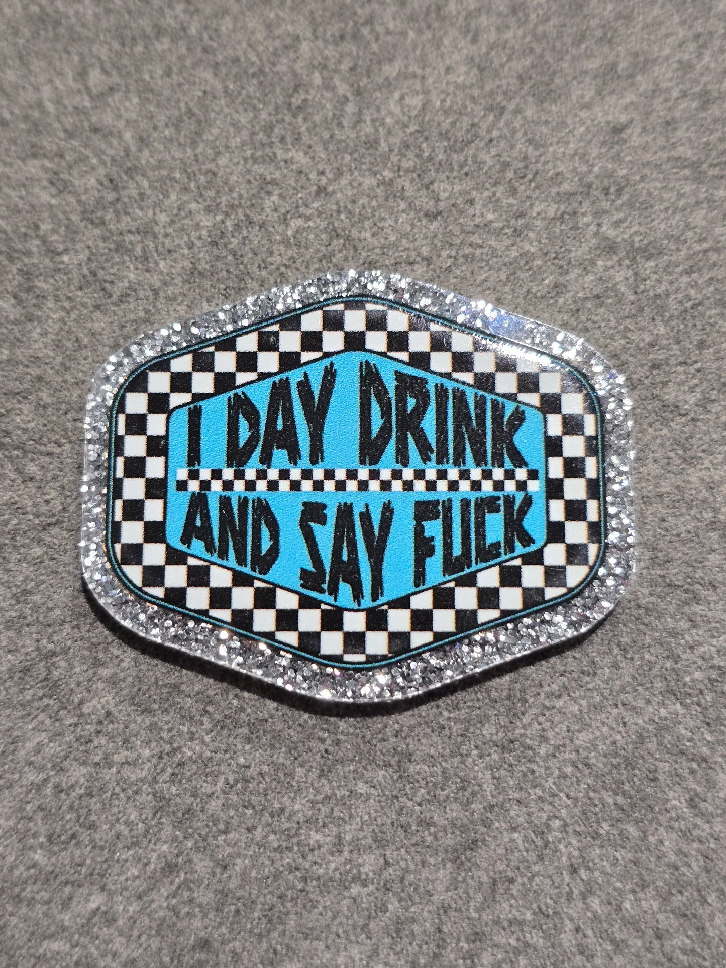 Acrylic Glitter Flatbacks- I Day Drink and I Say F*ck