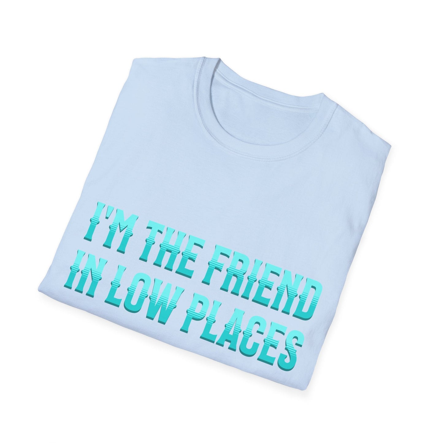 I'm the Friend in Low Places Teal Unisex Softstyle T-Shirt