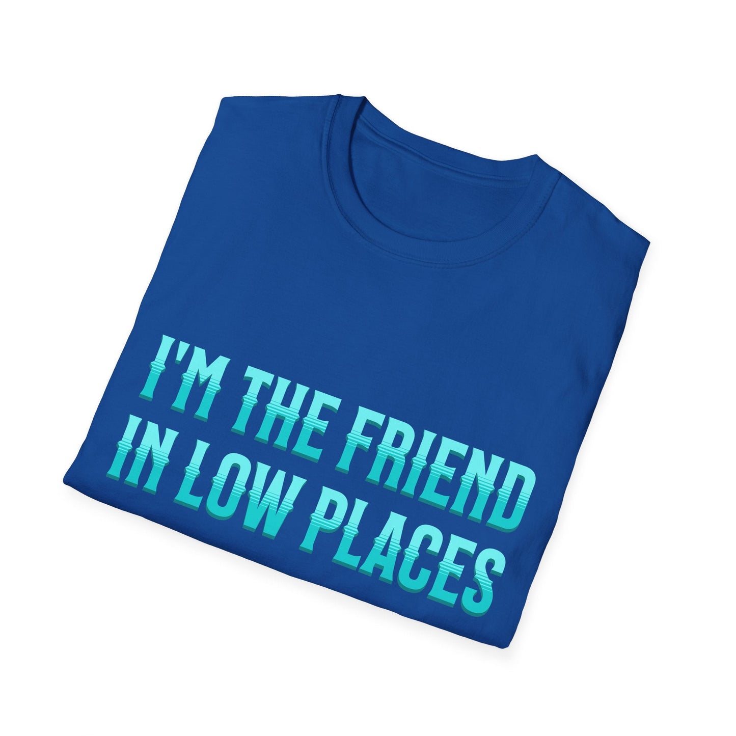 I'm the Friend in Low Places Teal Unisex Softstyle T-Shirt
