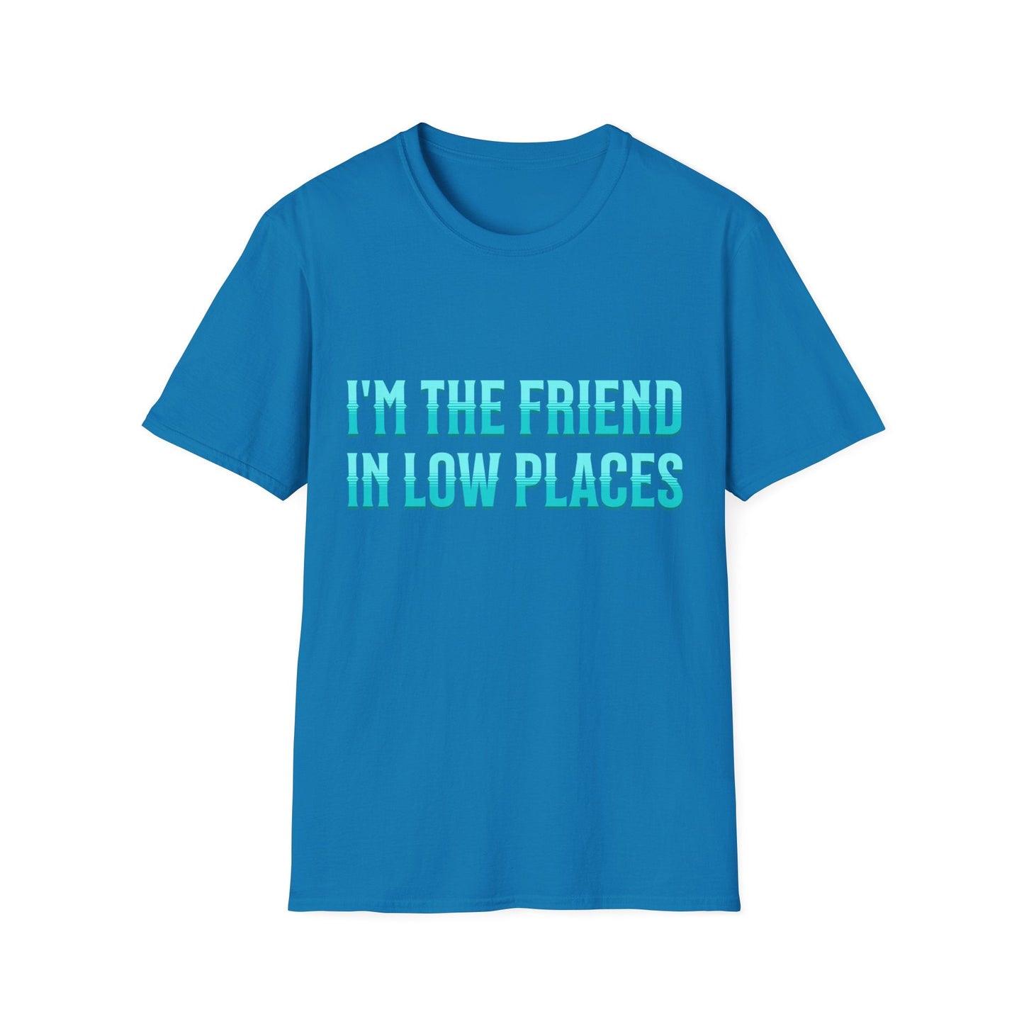 I'm the Friend in Low Places Teal Unisex Softstyle T-Shirt