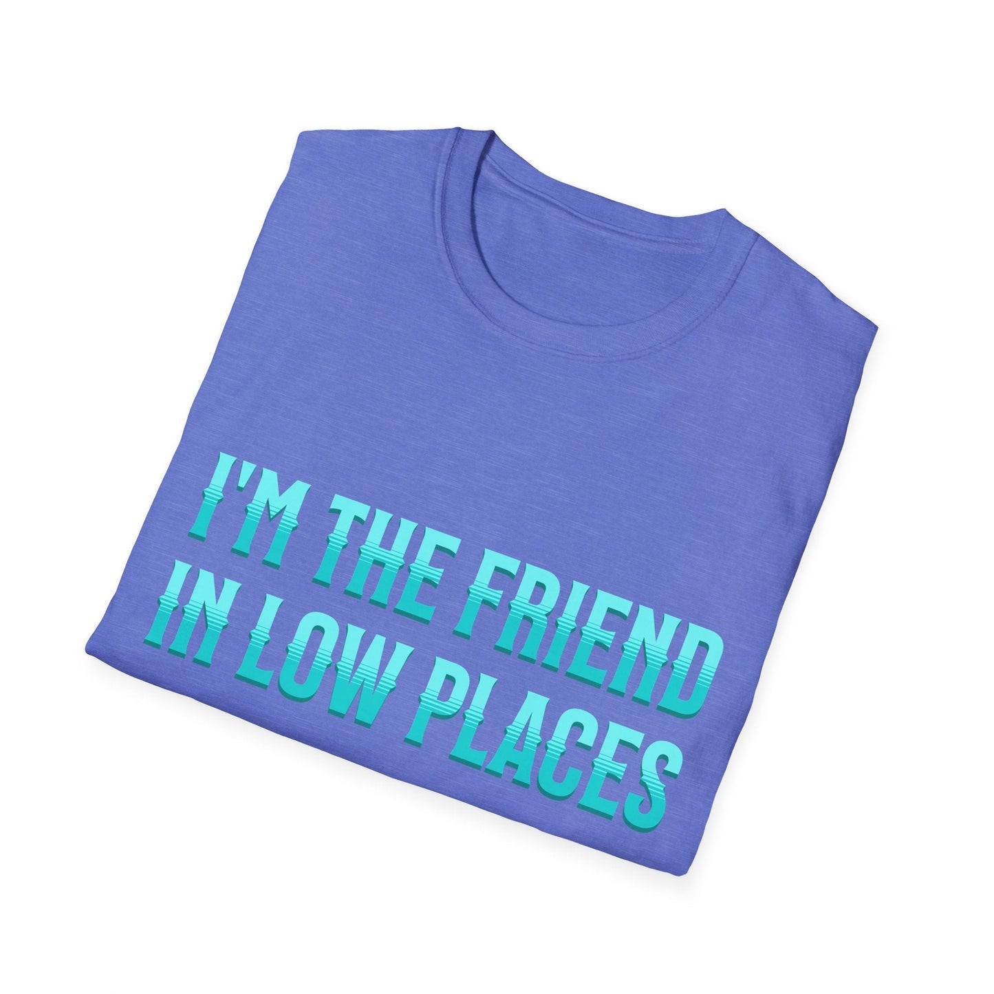 I'm the Friend in Low Places Teal Unisex Softstyle T-Shirt