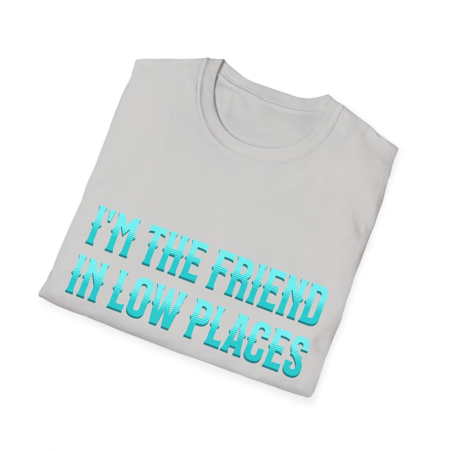 I'm the Friend in Low Places Teal Unisex Softstyle T-Shirt