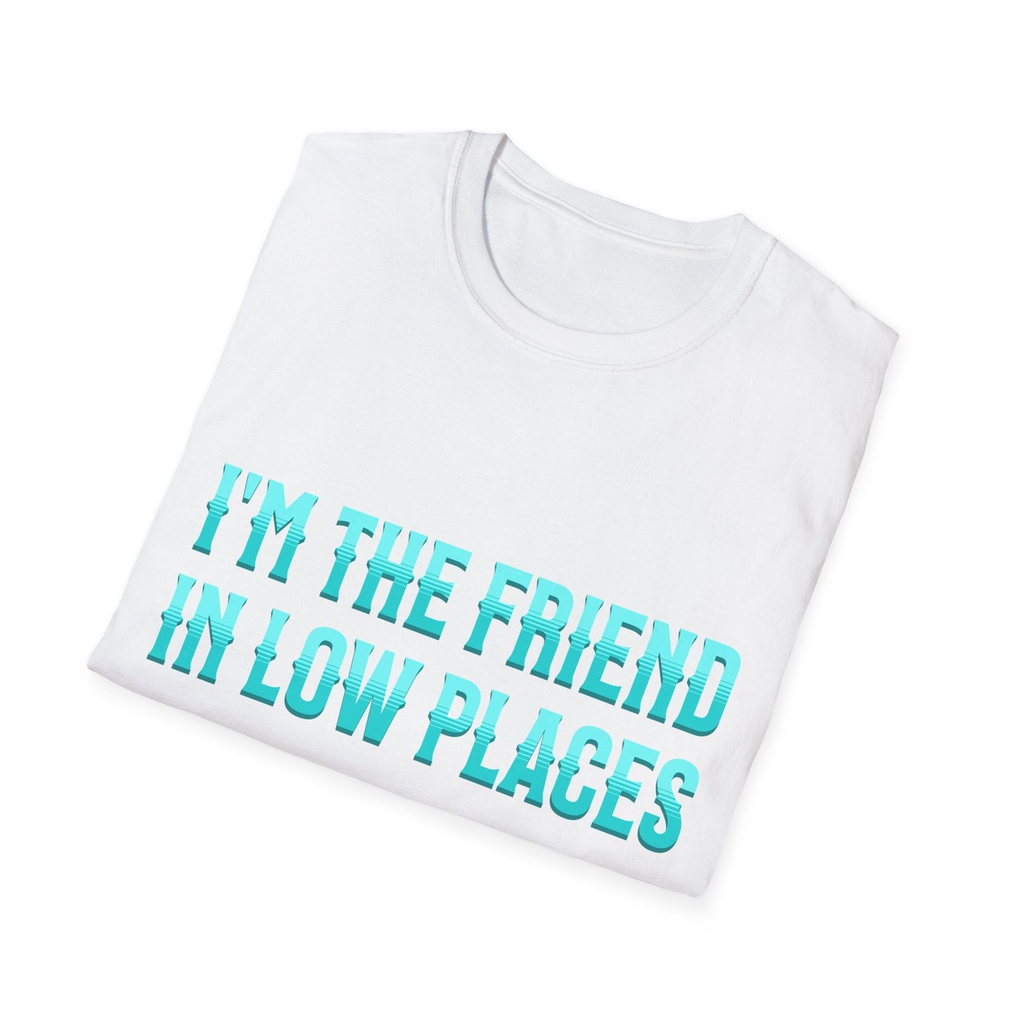 I'm the Friend in Low Places Teal Unisex Softstyle T-Shirt