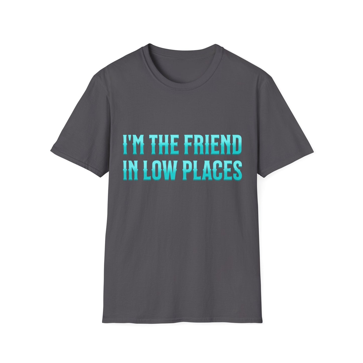 I'm the Friend in Low Places Teal Unisex Softstyle T-Shirt