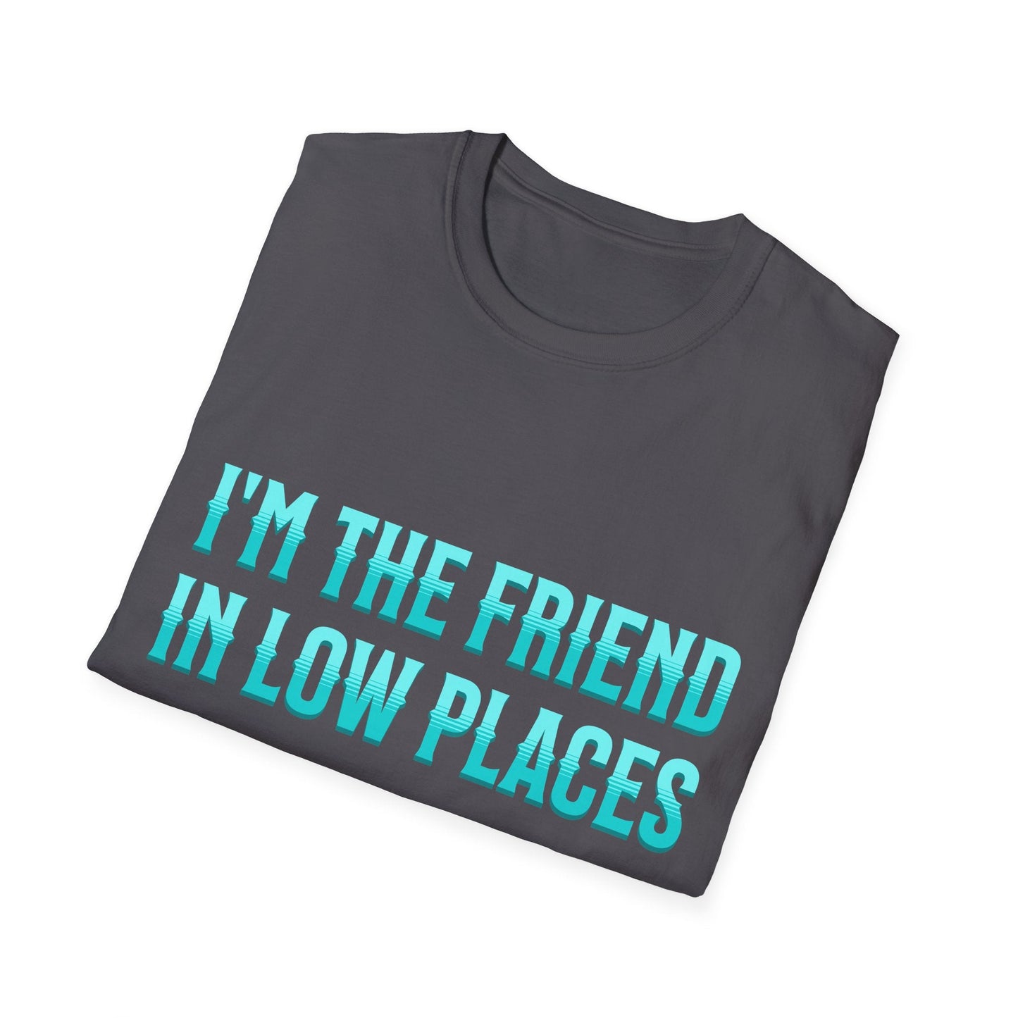 I'm the Friend in Low Places Teal Unisex Softstyle T-Shirt