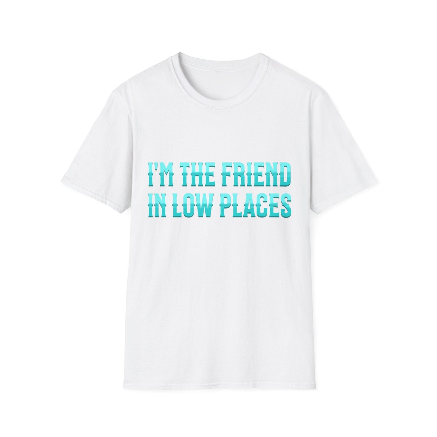 I'm the Friend in Low Places Teal Unisex Softstyle T-Shirt