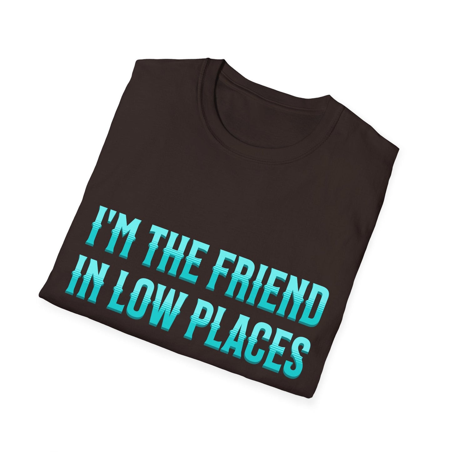 I'm the Friend in Low Places Teal Unisex Softstyle T-Shirt