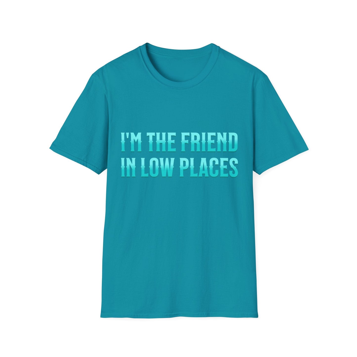 I'm the Friend in Low Places Teal Unisex Softstyle T-Shirt