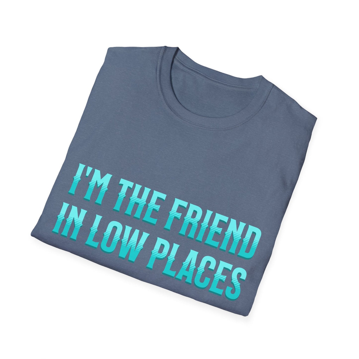 I'm the Friend in Low Places Teal Unisex Softstyle T-Shirt
