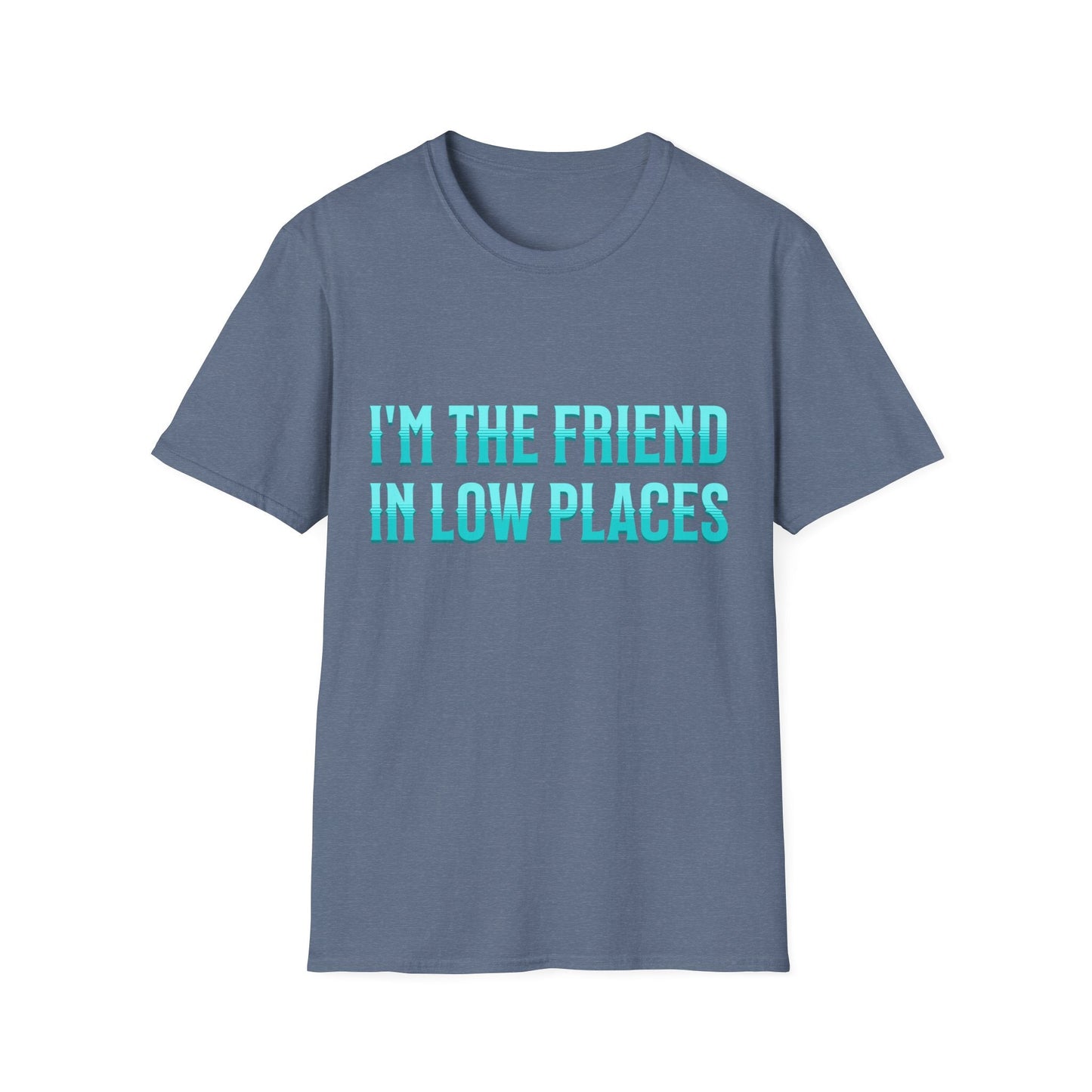 I'm the Friend in Low Places Teal Unisex Softstyle T-Shirt