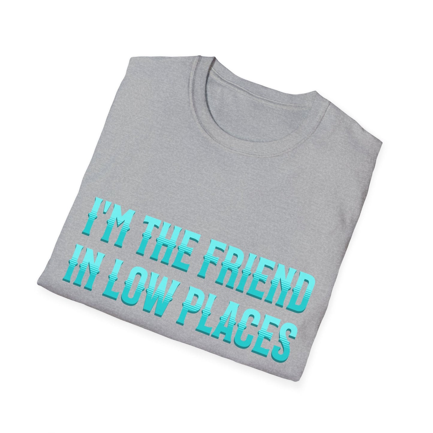 I'm the Friend in Low Places Teal Unisex Softstyle T-Shirt