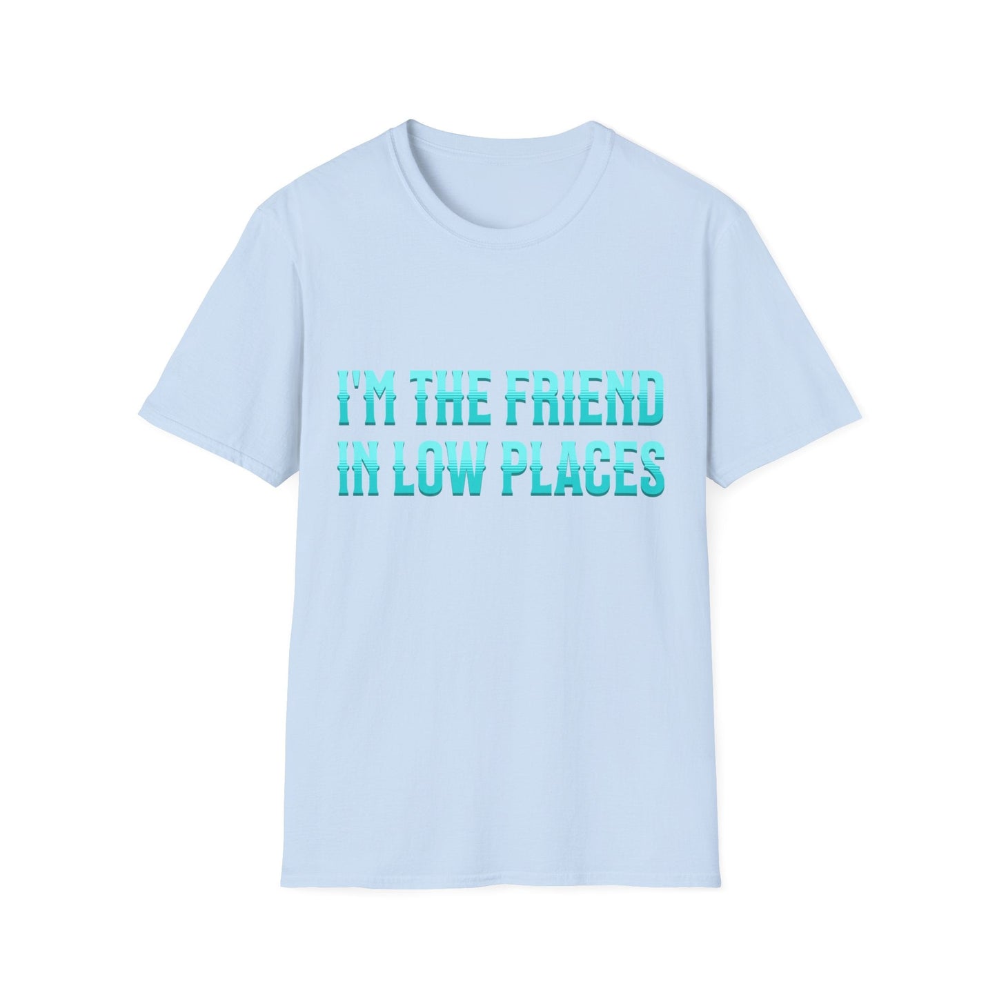 I'm the Friend in Low Places Teal Unisex Softstyle T-Shirt