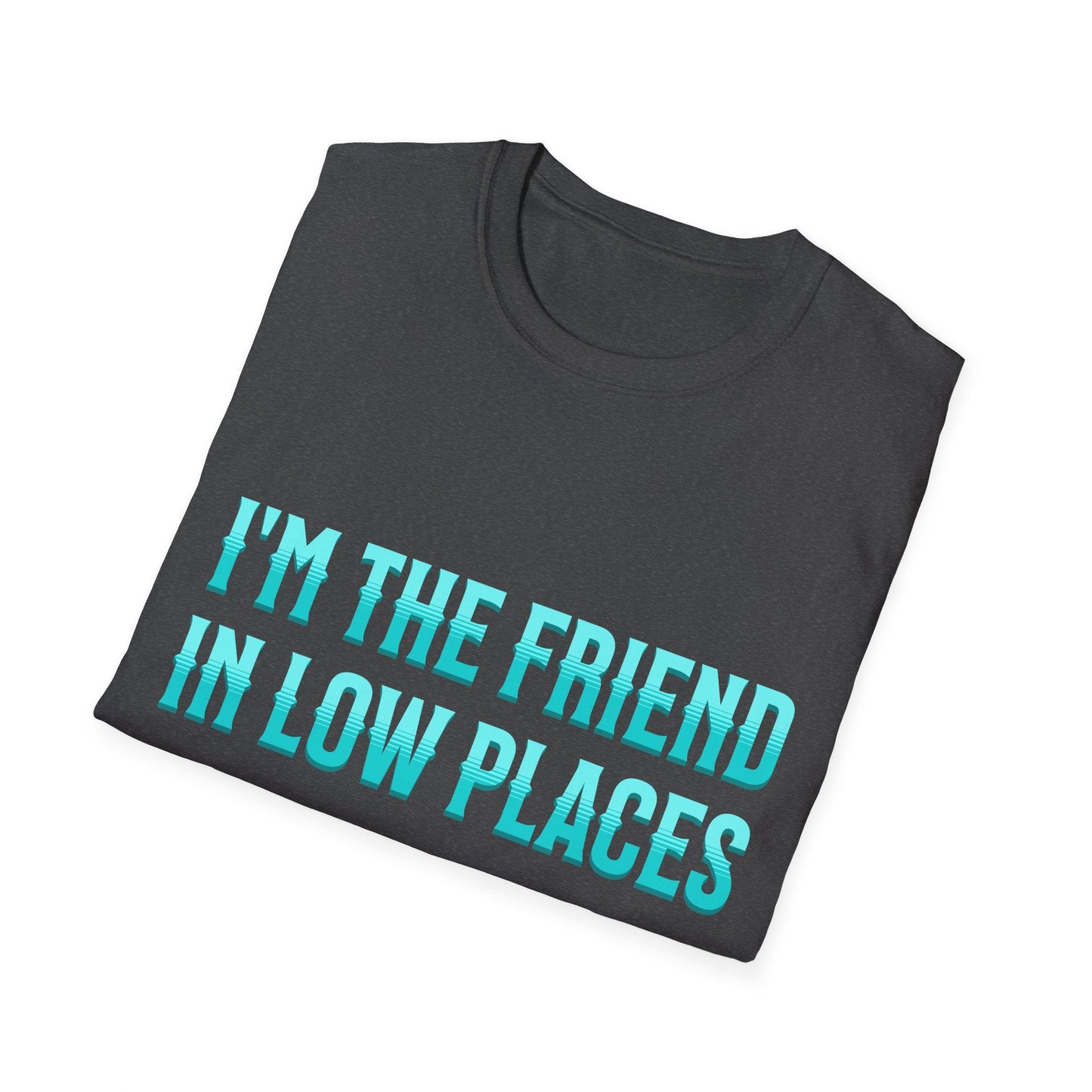 I'm the Friend in Low Places Teal Unisex Softstyle T-Shirt