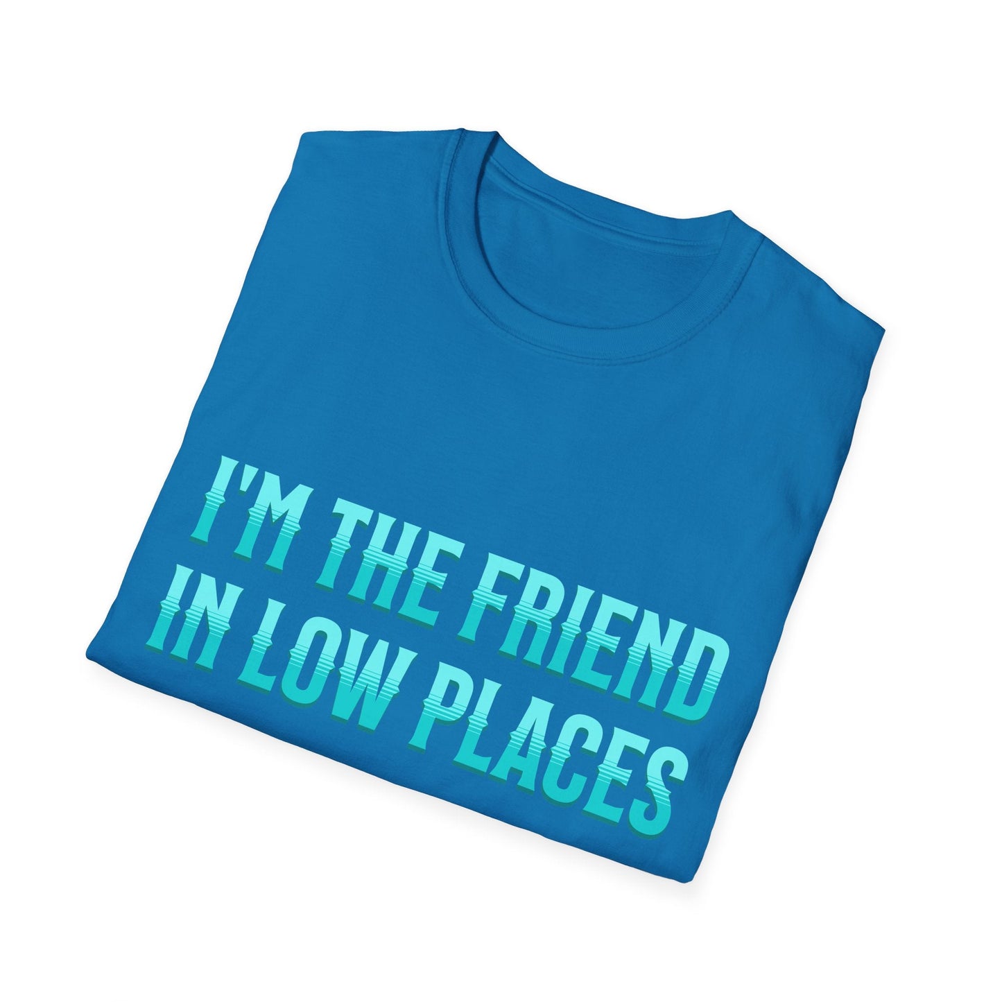 I'm the Friend in Low Places Teal Unisex Softstyle T-Shirt