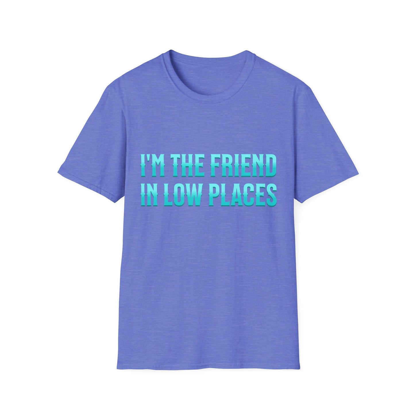 I'm the Friend in Low Places Teal Unisex Softstyle T-Shirt