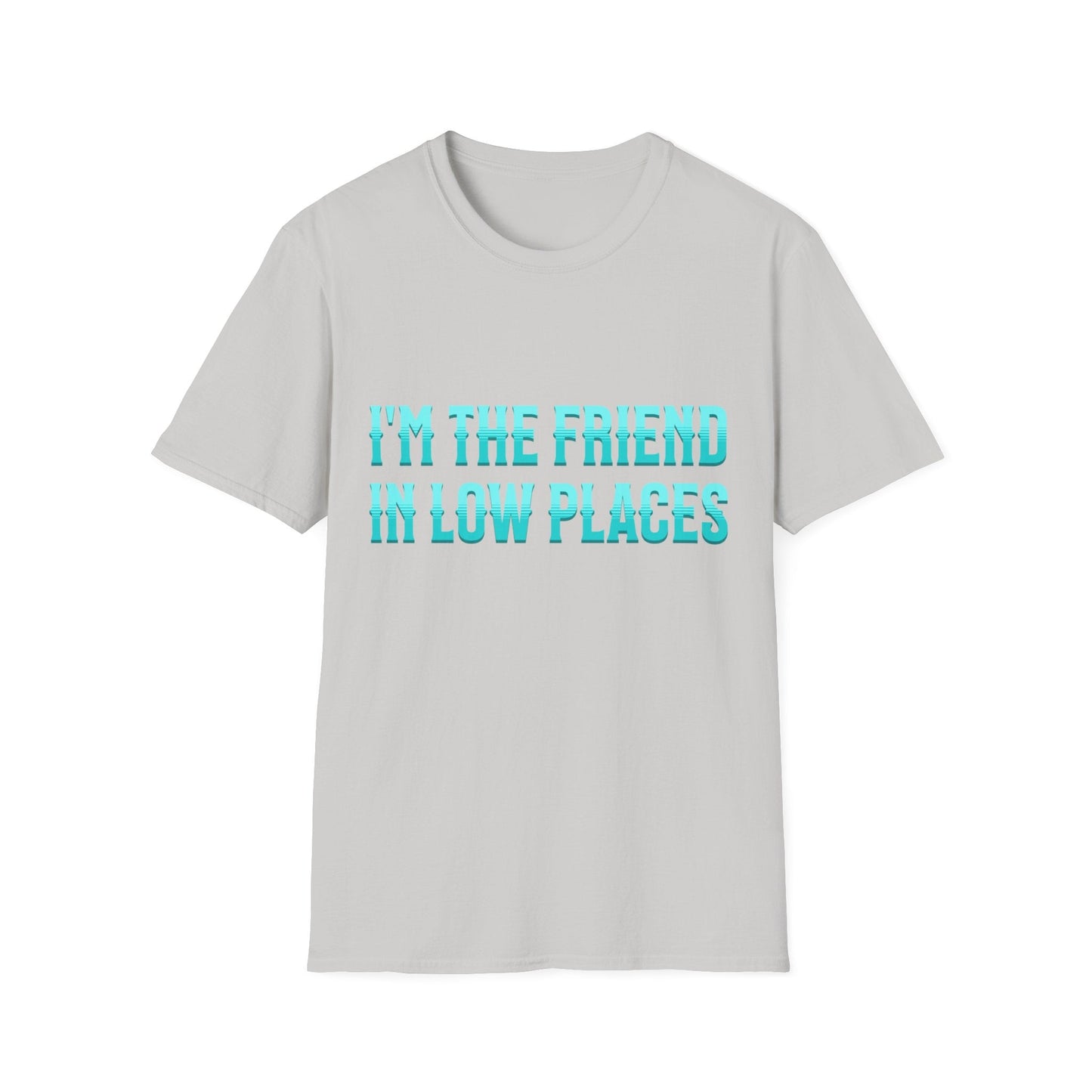 I'm the Friend in Low Places Teal Unisex Softstyle T-Shirt