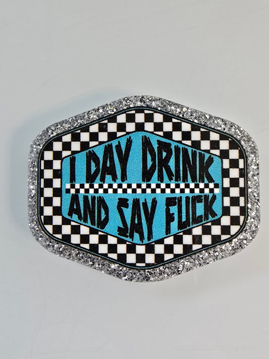 Acrylic Glitter Flatbacks- I Day Drink and I Say F*ck